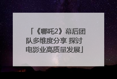 《哪吒2》幕后团队多维度分享 探讨电影业高质量发展