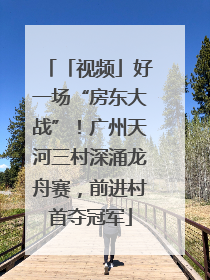 「视频」好一场“房东大战”！广州天河三村深涌龙舟赛，前进村首夺冠军