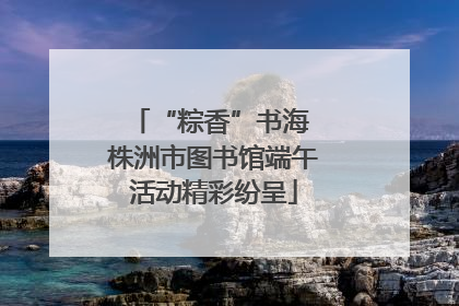 “粽香”书海 株洲市图书馆端午活动精彩纷呈