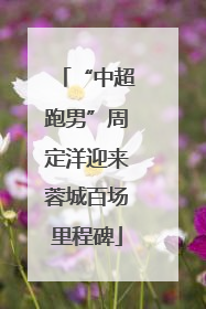 “中超跑男”周定洋迎来蓉城百场里程碑