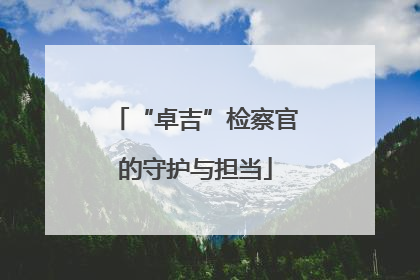 “卓吉”检察官的守护与担当