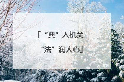 “典”入机关 “法”润人心