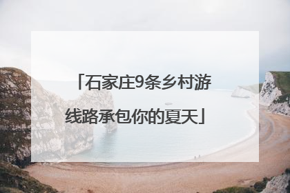 石家庄9条乡村游线路承包你的夏天