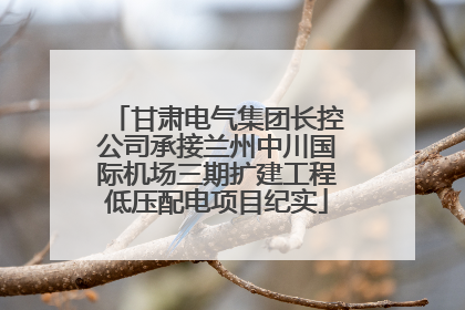 甘肃电气集团长控公司承接兰州中川国际机场三期扩建工程低压配电项目纪实