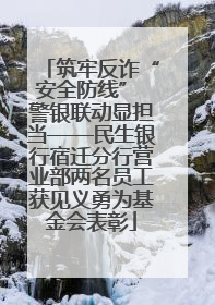 筑牢反诈“安全防线” 警银联动显担当——民生银行宿迁分行营业部两名员工获见义勇为基金会表彰