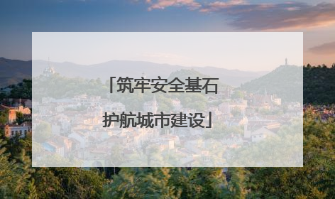 筑牢安全基石 护航城市建设