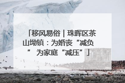 移风易俗｜珠晖区茶山坳镇：为婚丧“减负” 为家庭“减压”