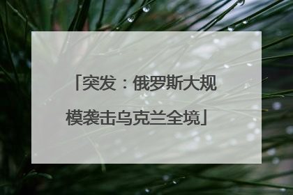 突发：俄罗斯大规模袭击乌克兰全境