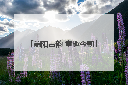 端阳古韵 童趣今朝