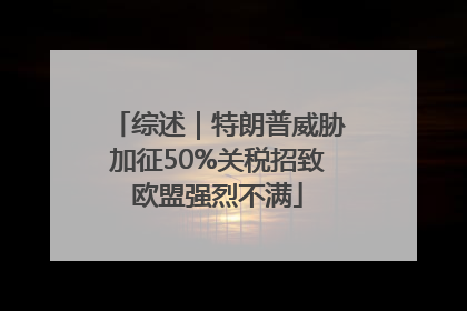 综述｜特朗普威胁加征50%关税招致欧盟强烈不满