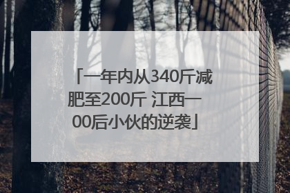 一年内从340斤减肥至200斤 江西一00后小伙的逆袭