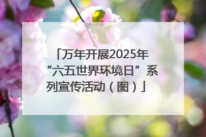 万年开展2025年“六五世界环境日”系列宣传活动（图）