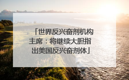 世界反兴奋剂机构主席：将继续大胆指出美国反兴奋剂体