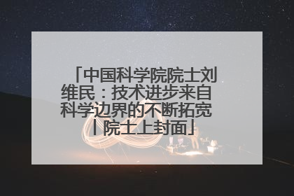 中国科学院院士刘维民：技术进步来自科学边界的不断拓宽丨院士上封面