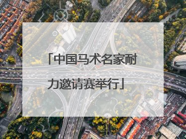 中国马术名家耐力邀请赛举行
