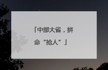 中部大省，拼命“抢人”