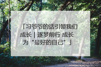 习爷爷的话引领我们成长｜逐梦前行 成长为“最好的自己”