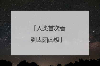 人类首次看到太阳南极