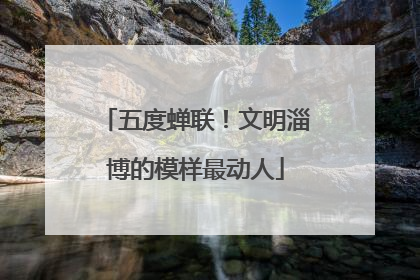 五度蝉联！文明淄博的模样最动人