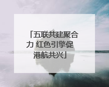 五联共建聚合力 红色引擎促港航共兴
