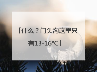 什么？门头沟这里只有13-16°C