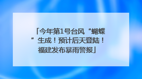 今年第1号台风“蝴蝶”生成！预计后天登陆！福建发布暴雨警报