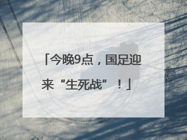 今晚9点，国足迎来“生死战”！