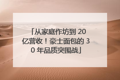 从家庭作坊到 20 亿营收！豪士面包的 30 年品质突围战