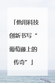 他用科技创新书写“葡萄藤上的传奇”
