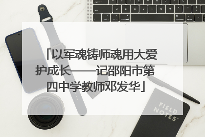 以军魂铸师魂用大爱护成长——记邵阳市第四中学教师邓发华