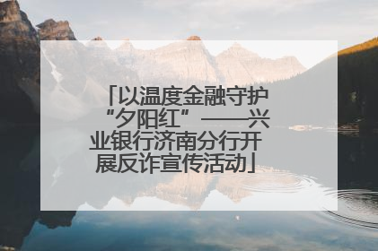 以温度金融守护“夕阳红”——兴业银行济南分行开展反诈宣传活动