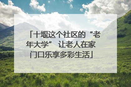 十堰这个社区的“老年大学” 让老人在家门口乐享多彩生活