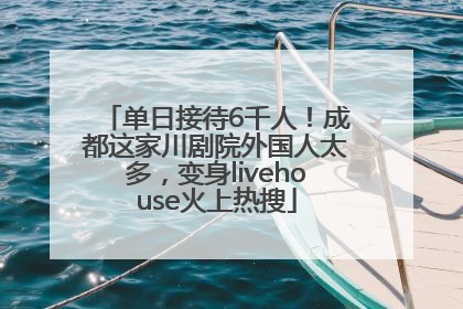 单日接待6千人！成都这家川剧院外国人太多，变身livehouse火上热搜