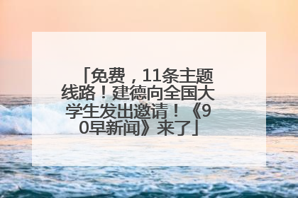 免费，11条主题线路！建德向全国大学生发出邀请！《90早新闻》来了
