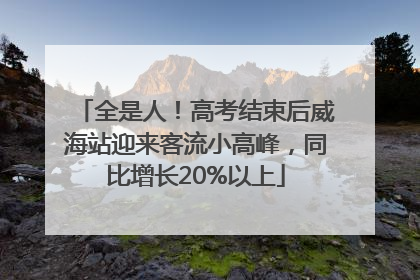 全是人！高考结束后威海站迎来客流小高峰，同比增长20%以上