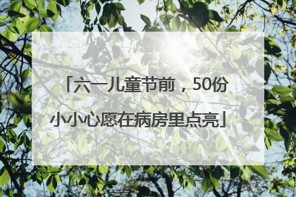 六一儿童节前，50份小小心愿在病房里点亮