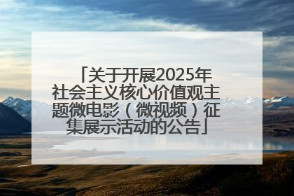 关于开展2025年社会主义核心价值观主题微电影（微视频）征集展示活动的公告