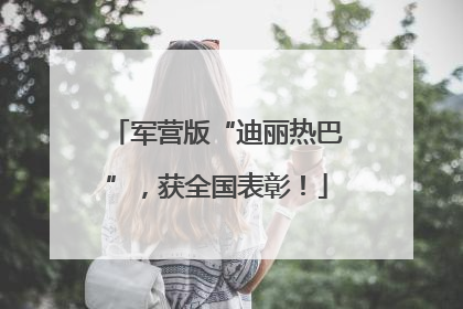 军营版“迪丽热巴”，获全国表彰！