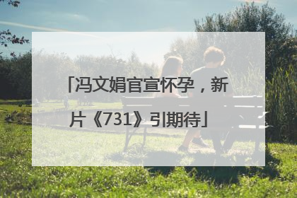 冯文娟官宣怀孕，新片《731》引期待
