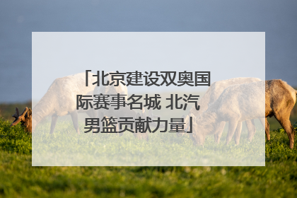 北京建设双奥国际赛事名城 北汽男篮贡献力量