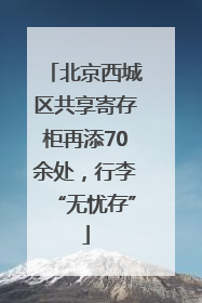 北京西城区共享寄存柜再添70余处，行李“无忧存”