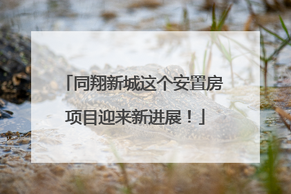 同翔新城这个安置房项目迎来新进展！