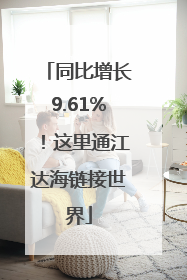 同比增长9.61%！这里通江达海链接世界