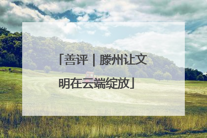 善评｜滕州让文明在云端绽放
