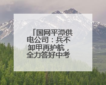 国网平潭供电公司：兵不卸甲再护航，全力答好中考“保电卷”