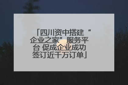 四川资中搭建“企业之家”服务平台 促成企业成功签订近千万订单