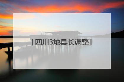 四川3地县长调整