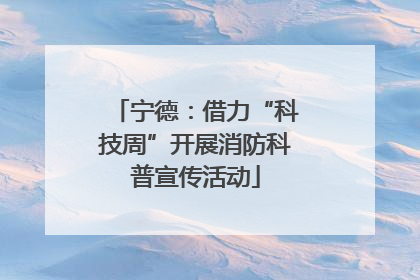 宁德：借力“科技周”开展消防科普宣传活动