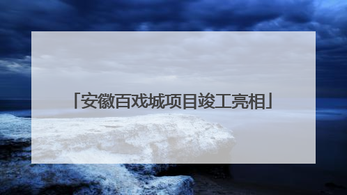 安徽百戏城项目竣工亮相