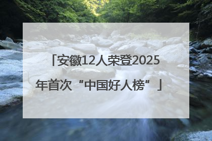 安徽12人荣登2025年首次“中国好人榜”